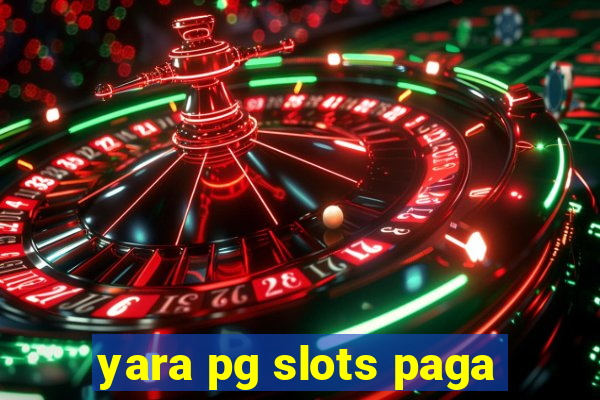 yara pg slots paga